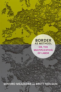 Border As Method, Or, The Multiplication Of Labor Av Sandro Mezzadra, Brett Neilson Border As Method, Or, The Multiplication Of Labor Av Sandro Mezzadra, Brett Neilson