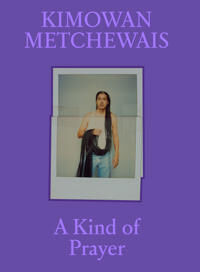 Kimowan Metchewais: Some Kind Of Prayer