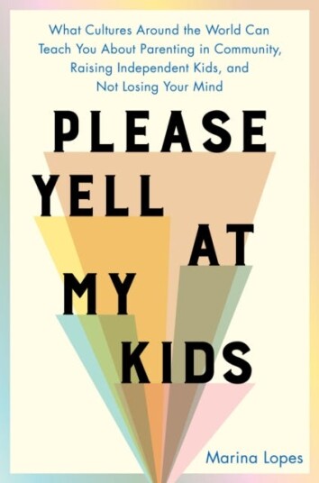 Please Yell at My Kids What Cultures Around the World Can Teach You About Parenting in Community, Raising Independent Kids, and Not Losing Your Mind Please Yell at My Kids What Cultures Around the World Can Teach You About Parenting in Community, Raising Independent Kids, and Not Losing Your Mind