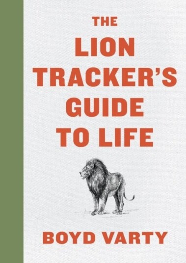 The Lion Tracker's Guide To Life The Lion Tracker's Guide To Life