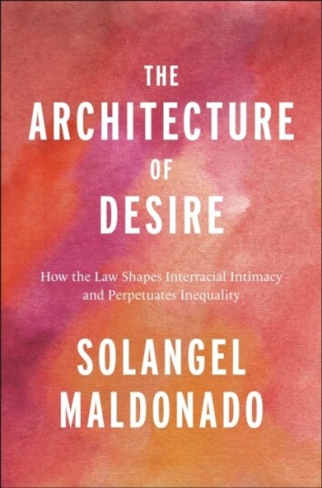 The Architecture of Desire How the Law Shapes Interracial Intimacy and Perpetuates Inequality