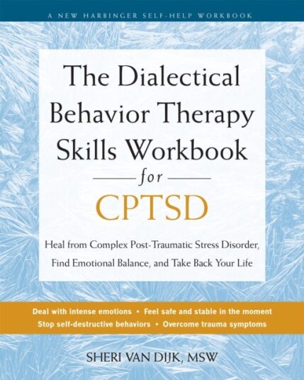 The Dialectical Behavior Therapy Skills Workbook for CPTSD Heal from Complex PostTraumatic Stress Disorder, Find Emotional Balance, and Take Back Your Life