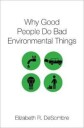 DeSombre Elizabeth R. Why Good People Do Bad Environmental Things