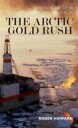 Arctic Howard Roger The Arctic Gold Rush