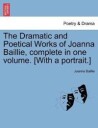 Baillie Joanna The Dramatic and Poetical Works of Joanna Baillie complete in one volume. [With a portrait.]