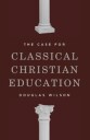 Wilson, Douglas The Case for Classical Christian Education