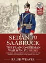Weaver Ralph Sedan to Saarbruck: the Franco-German War 1870-1871 Volume 1