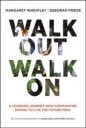 Wheatley Margaret J. Walk Out Walk On: A Learning Journey into Communities Daring to Live the Future Now