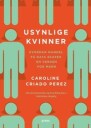 Criado-Perez Caroline Usynlige kvinner: hvordan mangel på data skaper en verden for menn