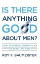Baumeister Roy F. Is There Anything Good About Men?