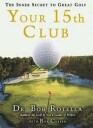 Rotella Bob Your 15th Club: The Inner Secret to Great Golf