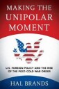 Brands Hal Making the Unipolar Moment