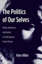 Allen Amy The Politics of Our Selves