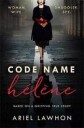 Lawhon Ariel Code Name Hélène : Inspired by the gripping true story of World War 2 spy Nancy Wake