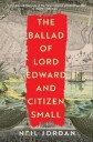Jordan Neil The Ballad of Lord Edward and Citizen Small