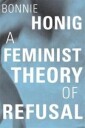 A Feminist Theory Of Refusal Av Bonnie Honig
