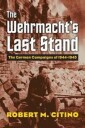 Citino Robert M. The Wehrmacht's Last Stand
