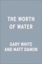 The Worth Of Water Av Gary White, Matt Damon