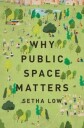 Why Public Space Matters Av Setha (Distinguished Professor Of Anthropology Distinguished Professor Of Anthropology Cuny Graduate Center) Low