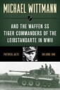 Michael Wittmann & The Waffen Ss Tiger Commanders Of The Leibstandarte In Wwii Av Patrick Agte