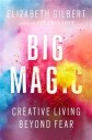 Creative Gilbert Elizabeth Big Magic: Creative Living Beyond Fear