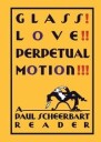 Scheerbart, Paul Glass! Love!! Perpetual Motion!!! (022620300X)