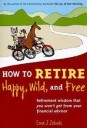 Zelinski Ernie J. How to Retire Happy Wild and Free: Retirement Wisdom That You Won't Get from Your Financial Advisor