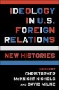Nichols Christopher McKnight Ideology in U.S. Foreign Relations