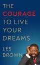 Brown Les The Courage to Live Your Dreams