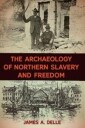 The Archaeology Of Northern Slavery And Freedom Av James A. Delle