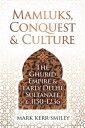 Mamluks, Conquest and Culture  The Ghurid Empire and Early Delhi Sultanate c.1150–1236