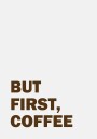 But First Coffee Plakat Plakat / 21x30cm
