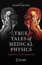 Van Dyk Jacob True Tales of Medical Physics