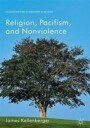 Kellenberger James Religion Pacifism and Nonviolence