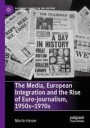 Herzer Martin The Media European Integration and the Rise of Euro-journalism 1950s–1970s