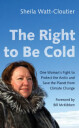 The Right To Be Cold Av Sheila Watt-Cloutier