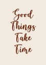Good Things Take Time Plakat Plakat / 40x50cm